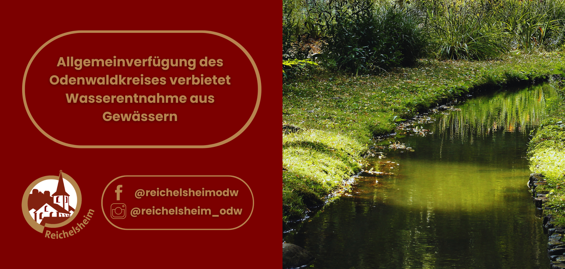Allgemeinverfügung des Odenwaldkreises verbietet Wasserentnahme aus Gewässern Informationsgrafik der Gemeinde Reichelsheim. Text links auf rotem Grund: Allgemeinverfügung des Odenwaldkreises verbietet Wasserentnahme aus Gewässern. Darunter das Logo von Reichelsheim und Social-Media-Kontakte. Rechts im Bild ein kleiner, von grünem Gras und Gebüsch gesäumter Bachlauf im Sonnenlicht.
