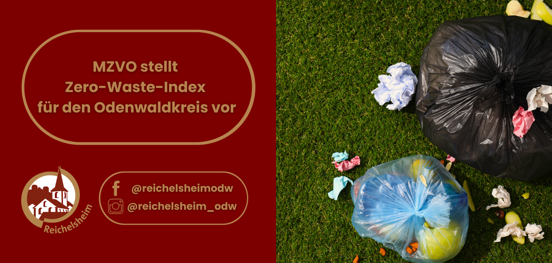 Die linke Hälfte hat einen dunkelroten Hintergrund. Oben steht in goldener Schrift in einem ovalen Rahmen der Text: "MZVO stellt Zero-Waste-Index für den Odenwaldkreis vor". Darunter ist ein Logo der Stadt Reichelsheim zu sehen, das aus weißen und braunen Gebäudesilhouetten in einem Kreis besteht, mit dem Schriftzug "Reichelsheim" darunter. Daneben befinden sich die Social-Media-Icons für Facebook und Instagram mit den jeweiligen Benutzernamen "@reichelsheimodw" und "@reichelsheim_odw".  Die rechte Hälfte zeigt eine leuchtend grüne Grasfläche, auf der verschiedene Arten von Müll liegen. Zentral ist ein großer, schwarzer, zugebundener Müllsack zu sehen. Daneben liegt ein kleinerer, blauer, halbtransparenter Müllsack, der mit Essensresten wie Apfelschalen und Karotten gefüllt zu sein scheint. Weiterhin sind auf dem Gras verstreute, zerknüllte Papiere in Weiß, Rosa und Hellblau sowie weitere organische Abfälle zu erkennen. Das Bild kontrastiert die Ankündigung einer Zero-Waste-Initiative mit der visuellen Darstellung von Abfall.