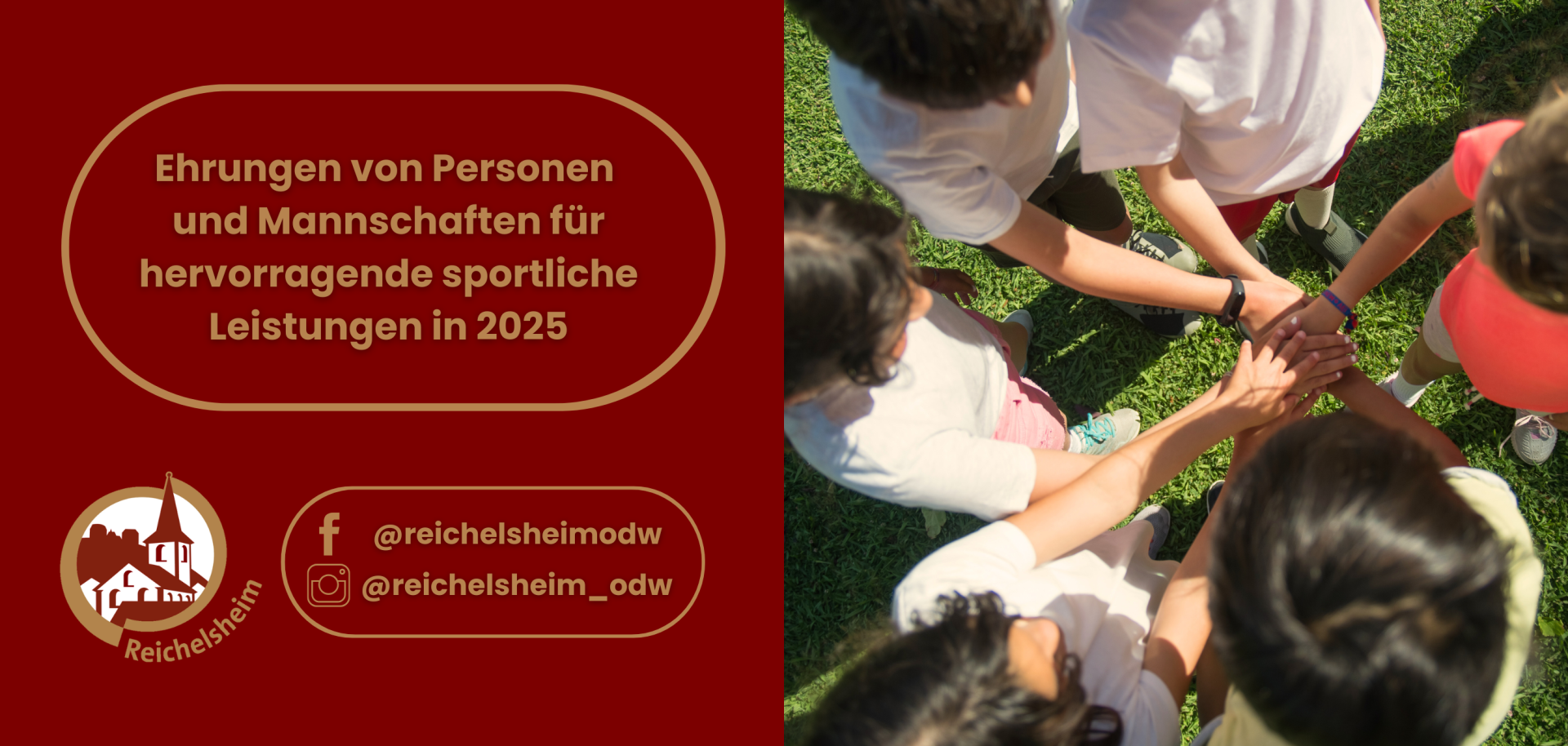 Ein Werbebild für die Ehrung von Personen und Mannschaften für herausragende sportliche Leistungen in Reichelsheim. Die linke Seite zeigt auf rotem Hintergrund in goldener Schrift den Titel "Ehrungen von Personen und Mannschaften für hervorragende sportliche Leistungen in 2025". Darunter sind das Logo der Gemeinde Reichelsheim und Social-Media-Kontaktdaten für Facebook und Instagram (@reichelsheimodw) abgebildet. Die rechte Bildhälfte zeigt von oben eine Gruppe von Kindern oder Jugendlichen, die ihre Hände auf einem grünen Rasen übereinander legen, was Teamgeist und Zusammenhalt symbolisiert.