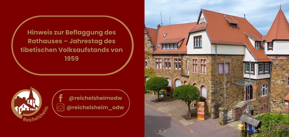 Eine Grafik kündigt die Beflaggung des Rathauses von Reichelsheim zum Jahrestag des tibetischen Volksaufstands von 1959 an. Die linke Seite zeigt den Hinweis in einem goldenen Rahmen auf rotem Grund, zusammen mit dem Logo von Reichelsheim und Social-Media-Kontakten (@reichelsheimodw). Die rechte Seite zeigt das historische Rathaus von Reichelsheim, ein mehrstöckiges Gebäude mit einer Steinfassade, roten Ziegeldächern und weißen Giebeln, umgeben von gepflasterten Flächen und kleinen Bäumen, unter bewölktem Himmel.