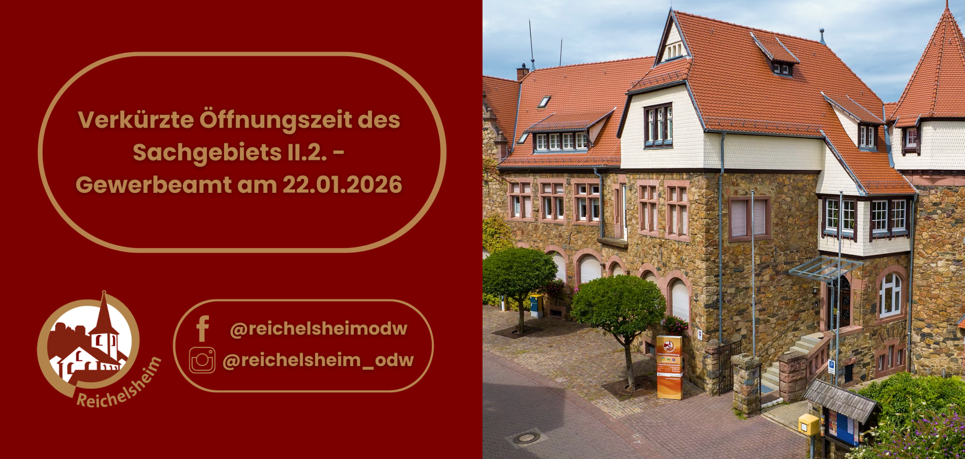 Das Bild ist eine Ankündigung der Gemeinde Reichelsheim. Die linke Hälfte zeigt auf einem weinroten Hintergrund in goldener Schrift die Nachricht: "Verkürzte Öffnungszeit des Sachgebiets II.2. – Gewerbeamt am 22.01.2026". Darunter befinden sich das Logo von Reichelsheim (eine stilisierte Silhouette von Gebäuden mit einem Kirchturm) und Social Media Kontaktdaten für Facebook und Instagram (@reichelsheimodw, @reichelsheim_odw). Die rechte Hälfte zeigt ein malerisches, historisches Gebäude mit Steinmauern, roten Ziegeldächern und weißen Giebeln, das an einem gepflasterten Platz mit kleinen Bäumen steht und vermutlich ein Verwaltungsgebäude in Reichelsheim ist.