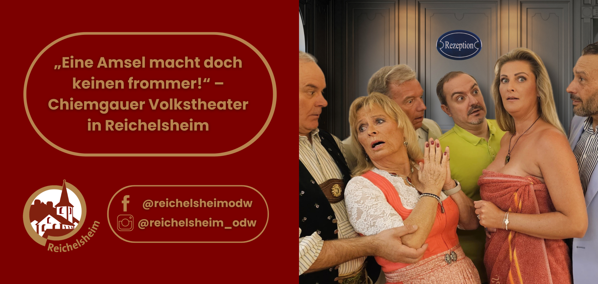 Ein Werbebild für das Chiemgauer Volkstheater, geteilt in eine linke rote Texthälfte und eine rechte Bildhälfte, die eine komödiantische Szene zeigt.  Links sind auf rotem Hintergrund in einer golden umrandeten Sprechblase der Titel des Stücks „Eine Amsel macht doch keinen frommer!“ sowie „Chiemgauer Volkstheater in Reichelsheim“ zu lesen. Darunter befindet sich ein Logo mit einer stilisierten Kirche und dem Schriftzug „Reichelsheim“, daneben die Facebook- und Instagram-Handles „@reichelsheimodw“.  Rechts ist eine Theaterszene in einem Hotelflur zu sehen, wo sechs Schauspieler mit weit aufgerissenen Augen und Mündern schockiert oder überrascht dreinschauen. Über einer Tür im Hintergrund hängt ein blaues Schild mit der Aufschrift „Rezeption“. Im Vordergrund steht eine blonde Frau, die nur in ein orangefarbenes Handtuch gewickelt ist und mit entsetztem Blick nach vorne schaut. Neben ihr und dahinter befinden sich weitere fünf Personen, darunter eine blonde Frau in Tracht mit panischem Ausdruck und ein Mann in einem grünen Poloshirt mit einem extrem überraschten Gesichtsausdruck. Die gesamte Szene vermittelt den Eindruck eines unerwarteten, peinlichen oder komischen Zusammentreffens.