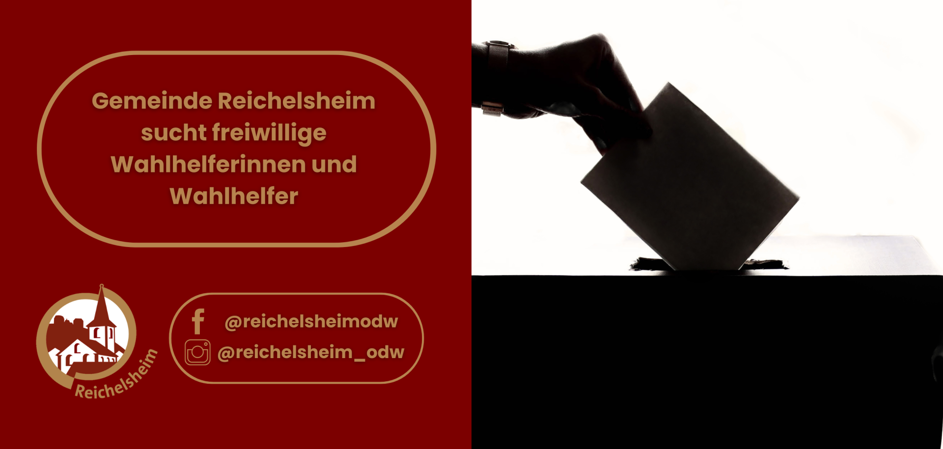 Werbebanner der Gemeinde Reichelsheim zur Suche von Wahlhelferinnen und Wahlhelfern. Auf dunkelrotem Grund steht in goldener Schrift: "Gemeinde Reichelsheim sucht freiwillige Wahlhelferinnen und Wahlhelfer". Darunter ist das goldene Logo der Gemeinde Reichelsheim (stilisierte Kirche) und Social-Media-Kontakte (@reichelsheimodw auf Facebook, @reichelsheim_odw auf Instagram) zu sehen. Die rechte Bildhälfte zeigt eine Schwarz-Weiß-Silhouette einer Hand, die einen Stimmzettel in eine Wahlurne wirft.