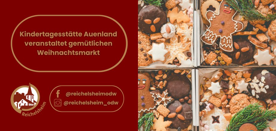 Kindertagesstätte Auenland veranstaltet gemütlichen Weihnachtsmarkt Ein Werbebild für den Weihnachtsmarkt der Kindertagesstätte Auenland. Auf der linken, dunkelroten Seite steht der Text "Kindertagesstätte Auenland veranstaltet gemütlichen Weihnachtsmarkt" in einer goldumrandeten Form. Darunter befinden sich das weiße Logo von Reichelsheim mit einer stilisierten Kirche und die Social Media Kontaktdaten "@reichelsheimodw" für Facebook und Instagram. Die rechte Seite zeigt eine appetitliche Nahaufnahme von verschiedenen Weihnachtsplätzchen, Lebkuchenmännern, Sternen und Schoko-Keksen, zusammen mit Nüssen und kleinen Tannenzweigen, die dekorativ in mehreren kleinen Fächern oder Boxen arrangiert sind.