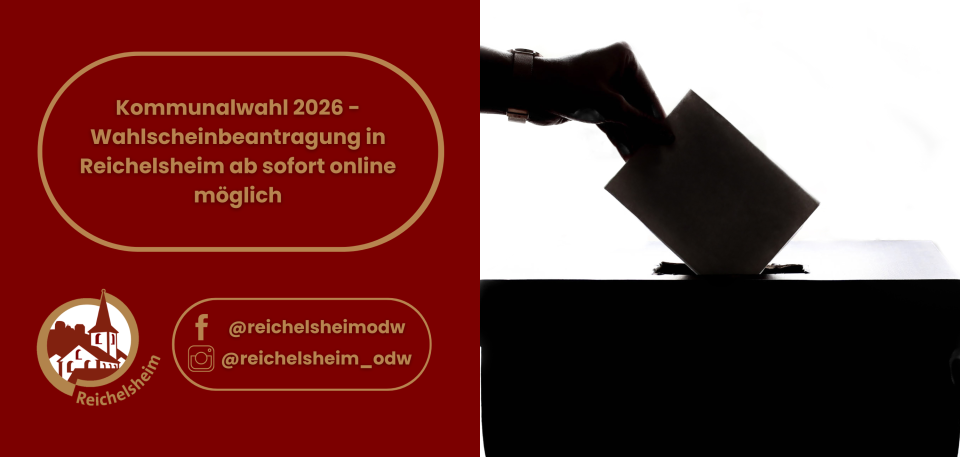 Das Bild ist zweigeteilt.  Links: Auf dunkelrotem Hintergrund steht in einem goldfarbenen Rahmen der Text "Kommunalwahl 2026 – Wahlscheinbeantragung in Reichelsheim ab sofort online möglich". Darunter befinden sich das gold-weiße Logo der Gemeinde Reichelsheim und goldene Social Media-Icons für Facebook (@reichelsheimodw) und Instagram (@reichelsheim_odw).  Rechts: Eine kontrastreiche Silhouette zeigt eine Hand, die einen Stimmzettel in eine Wahlurne wirft, vor einem hellen Hintergrund.