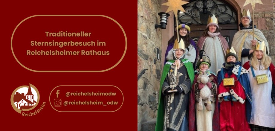Die rechte Hälfte zeigt ein Foto: Eine Gruppe von sieben Sternsingern (Kinder und Jugendliche unterschiedlichen Alters) steht lächelnd vor einem historischen Gebäude aus Stein, das vermutlich das Reichelsheimer Rathaus ist. Sie tragen farbenprächtige Roben in Rot, Blau, Grün, Creme und Lila, verziert mit Gold und Kunstpelz, sowie goldene Kronen. Einer der Sternsinger hält einen großen goldenen Stern an einem Stab in die Höhe, während andere kleine goldene Sammelkästchen tragen.  Die linke Hälfte des Bildes hat einen dunklen roten Hintergrund mit goldenen und weißen Texten und Logos:  In der oberen Hälfte steht in einem goldenen, ovalen Rahmen der Text: "Traditioneller Sternsingerbesuch im Reichelsheimer Rathaus". In der unteren linken Ecke ist das Logo der Gemeinde Reichelsheim zu sehen: eine stilisierte Silhouette von Gebäuden (darunter eine Kirche mit Turm) in Weiß und Gold, umrahmt von einem goldenen Kreis mit dem Schriftzug "Reichelsheim". Daneben, ebenfalls in einem goldenen Rahmen, sind Social-Media-Logos für Facebook und Instagram mit den Benutzernamen "@reichelsheimodw" und "@reichelsheim_odw" abgebildet.